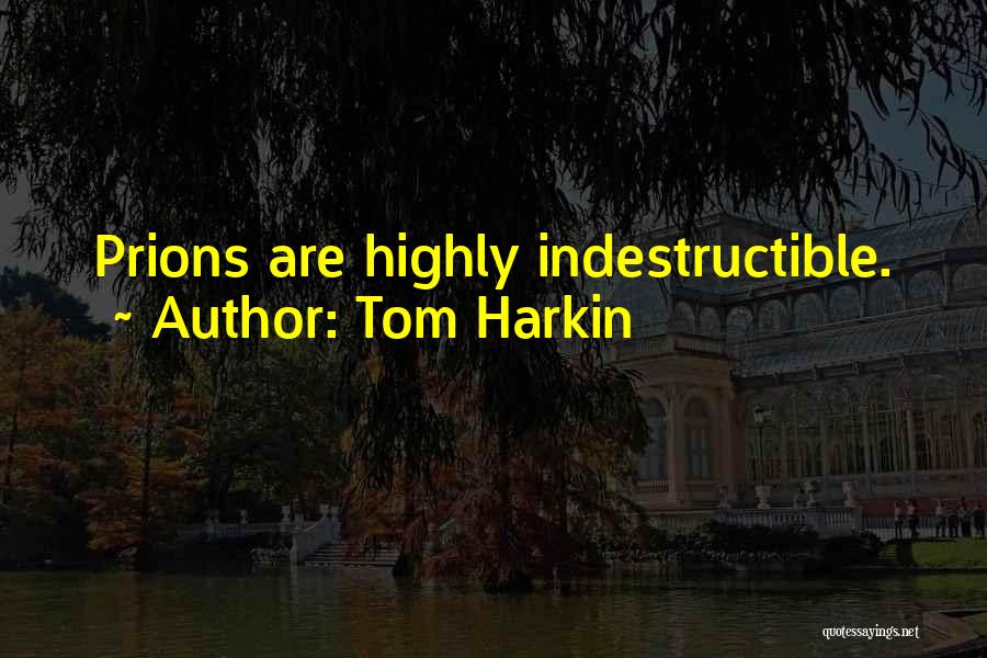 Tom Harkin Quotes: Prions Are Highly Indestructible.