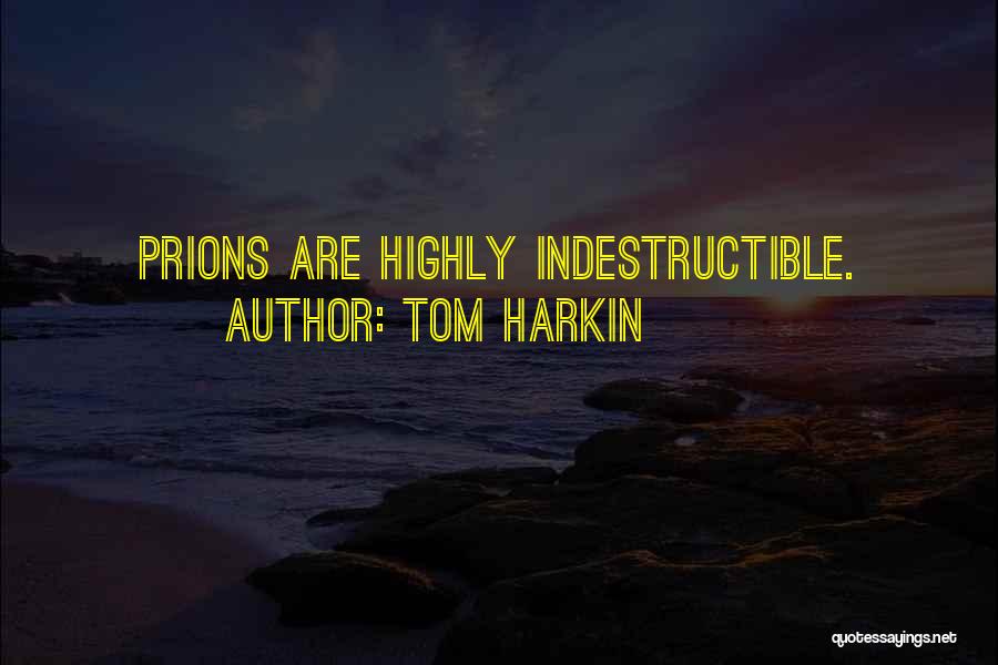 Tom Harkin Quotes: Prions Are Highly Indestructible.