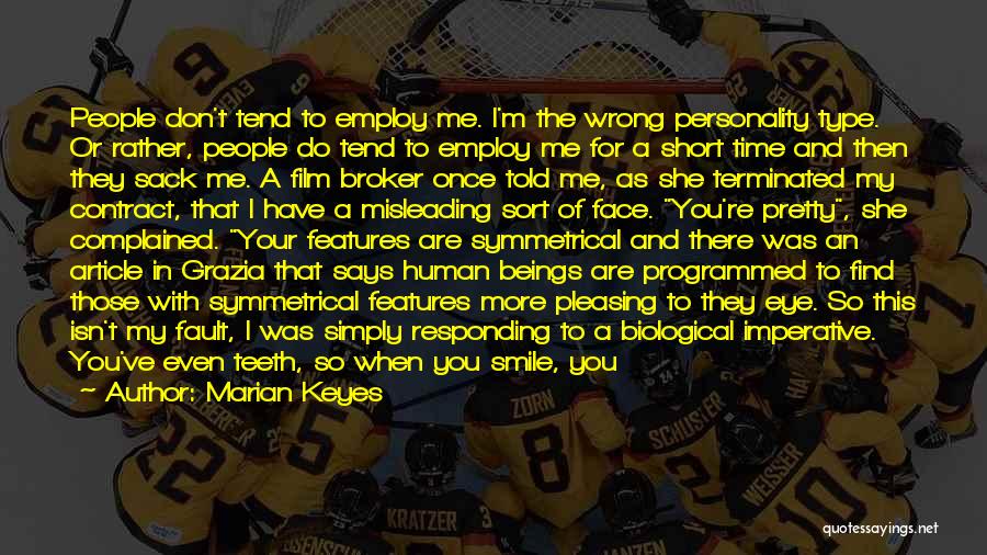 Marian Keyes Quotes: People Don't Tend To Employ Me. I'm The Wrong Personality Type. Or Rather, People Do Tend To Employ Me For