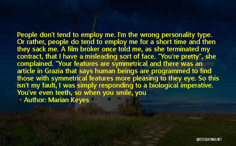 Marian Keyes Quotes: People Don't Tend To Employ Me. I'm The Wrong Personality Type. Or Rather, People Do Tend To Employ Me For