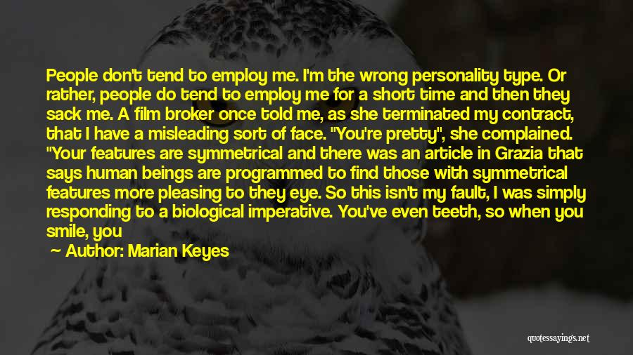 Marian Keyes Quotes: People Don't Tend To Employ Me. I'm The Wrong Personality Type. Or Rather, People Do Tend To Employ Me For