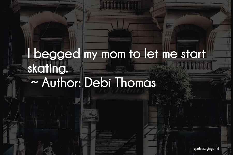 Debi Thomas Quotes: I Begged My Mom To Let Me Start Skating.