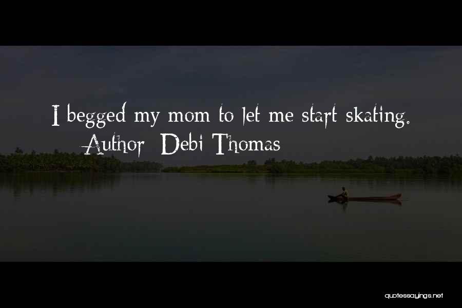Debi Thomas Quotes: I Begged My Mom To Let Me Start Skating.