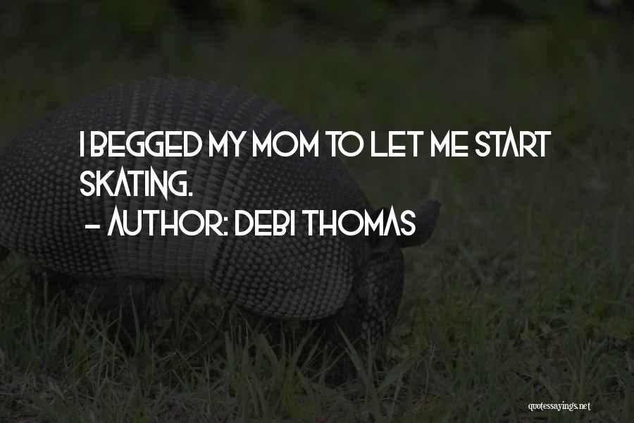 Debi Thomas Quotes: I Begged My Mom To Let Me Start Skating.