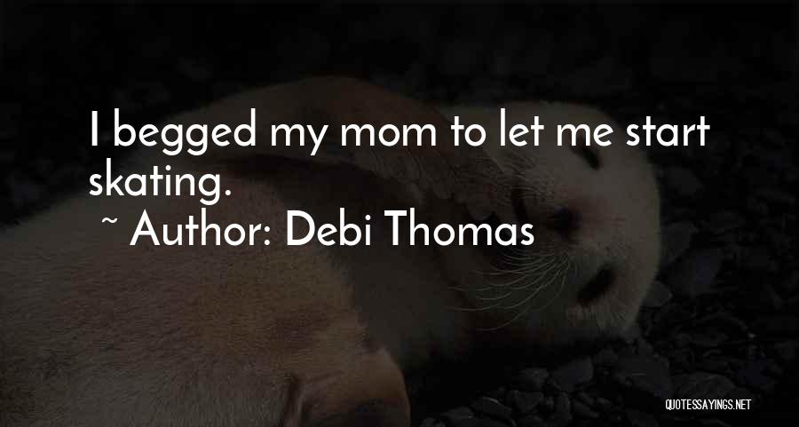 Debi Thomas Quotes: I Begged My Mom To Let Me Start Skating.