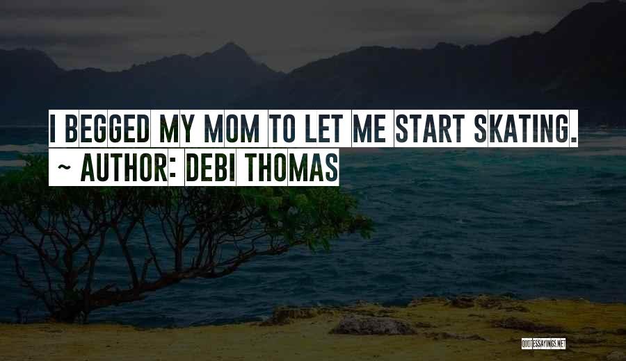 Debi Thomas Quotes: I Begged My Mom To Let Me Start Skating.