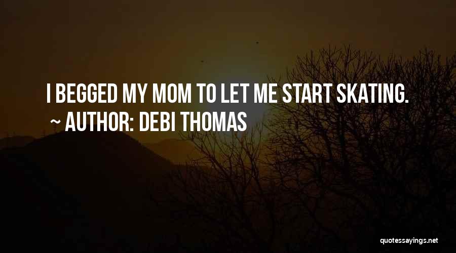 Debi Thomas Quotes: I Begged My Mom To Let Me Start Skating.