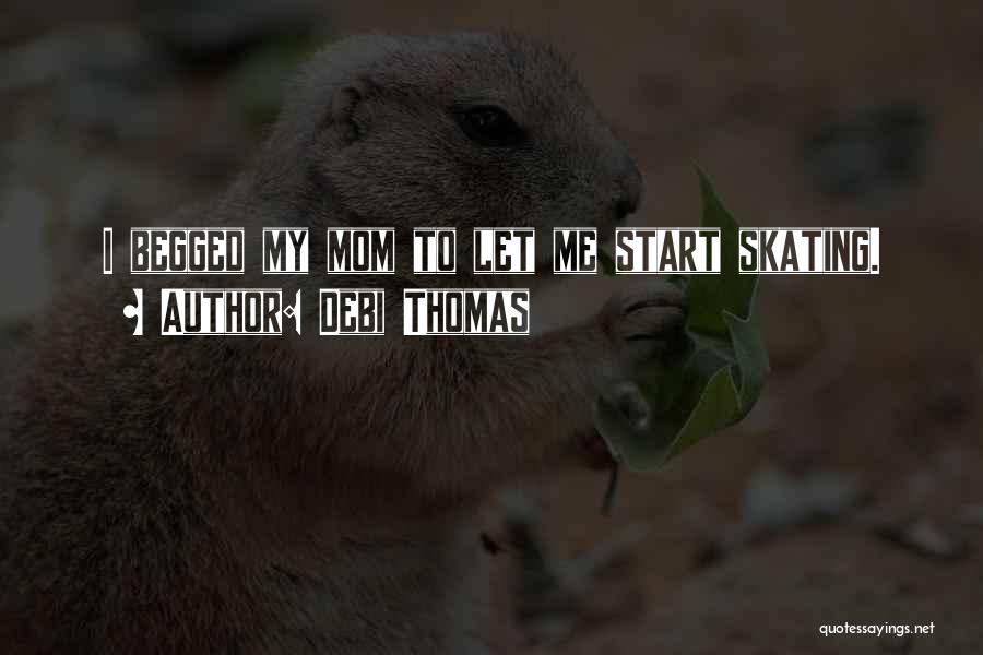 Debi Thomas Quotes: I Begged My Mom To Let Me Start Skating.