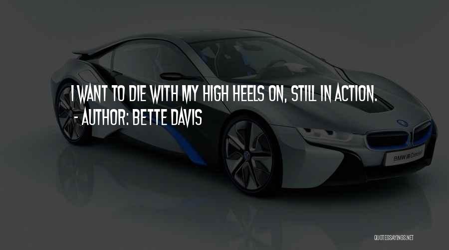 Bette Davis Quotes: I Want To Die With My High Heels On, Still In Action.