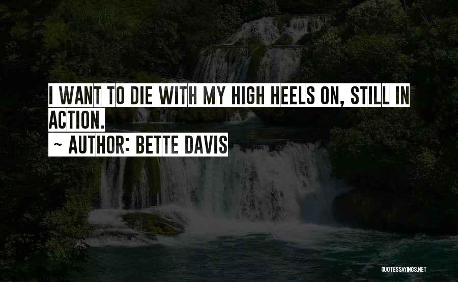 Bette Davis Quotes: I Want To Die With My High Heels On, Still In Action.