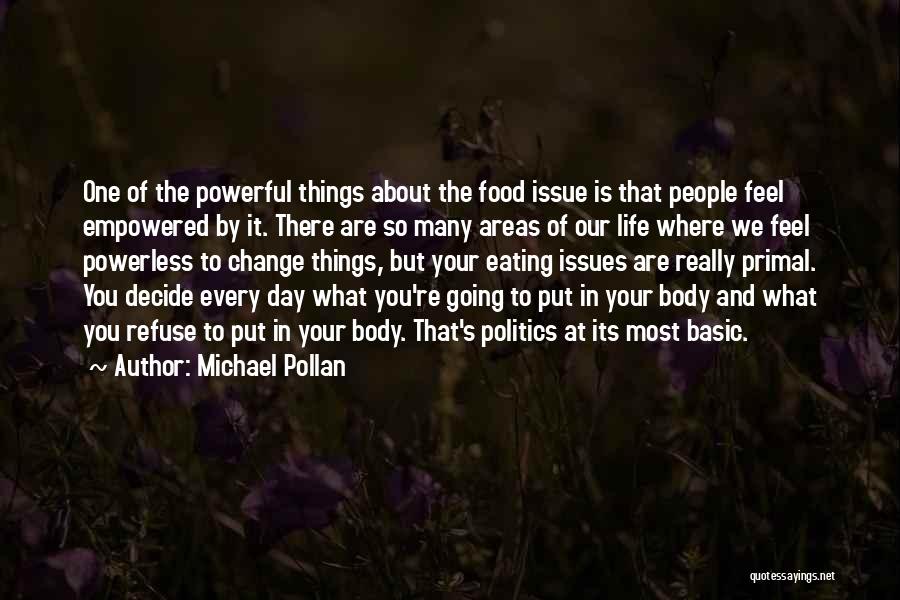 Michael Pollan Quotes: One Of The Powerful Things About The Food Issue Is That People Feel Empowered By It. There Are So Many