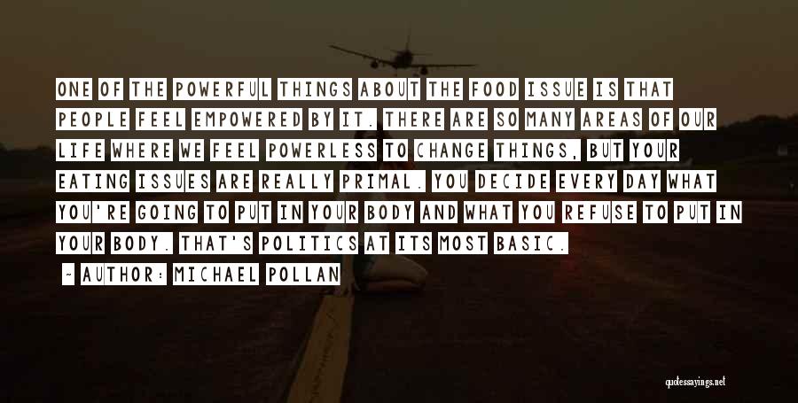Michael Pollan Quotes: One Of The Powerful Things About The Food Issue Is That People Feel Empowered By It. There Are So Many