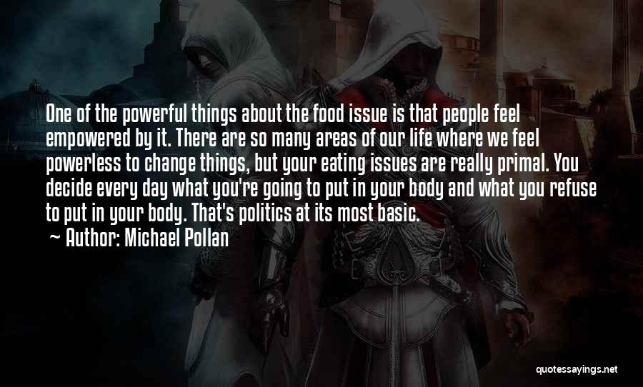 Michael Pollan Quotes: One Of The Powerful Things About The Food Issue Is That People Feel Empowered By It. There Are So Many