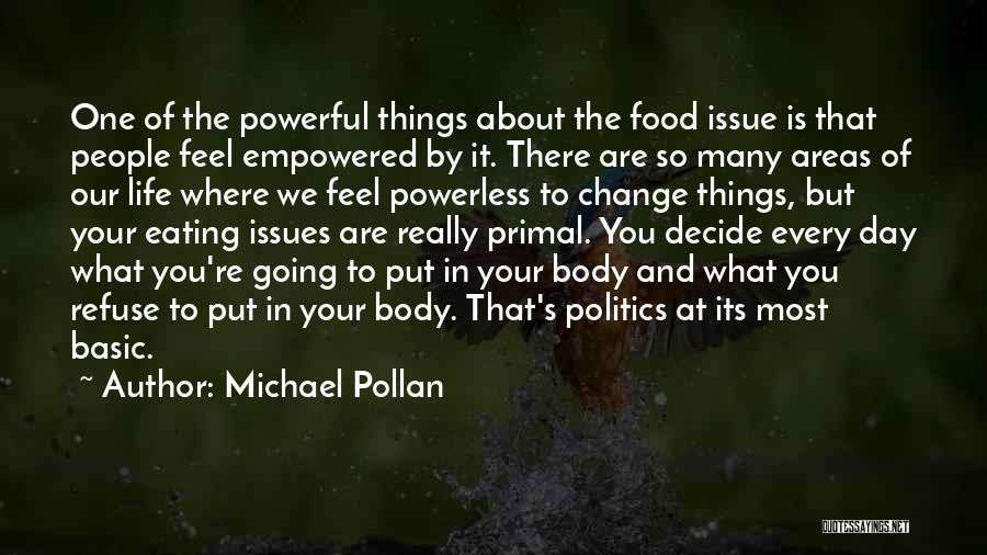 Michael Pollan Quotes: One Of The Powerful Things About The Food Issue Is That People Feel Empowered By It. There Are So Many