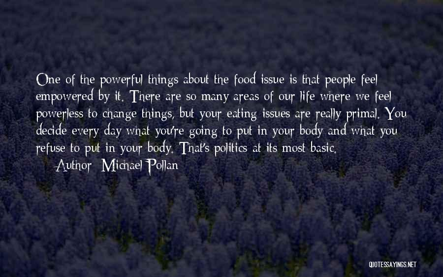 Michael Pollan Quotes: One Of The Powerful Things About The Food Issue Is That People Feel Empowered By It. There Are So Many