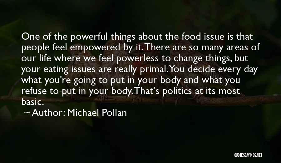 Michael Pollan Quotes: One Of The Powerful Things About The Food Issue Is That People Feel Empowered By It. There Are So Many