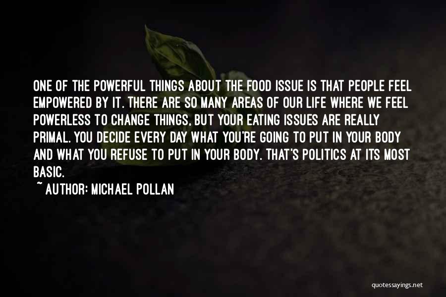 Michael Pollan Quotes: One Of The Powerful Things About The Food Issue Is That People Feel Empowered By It. There Are So Many