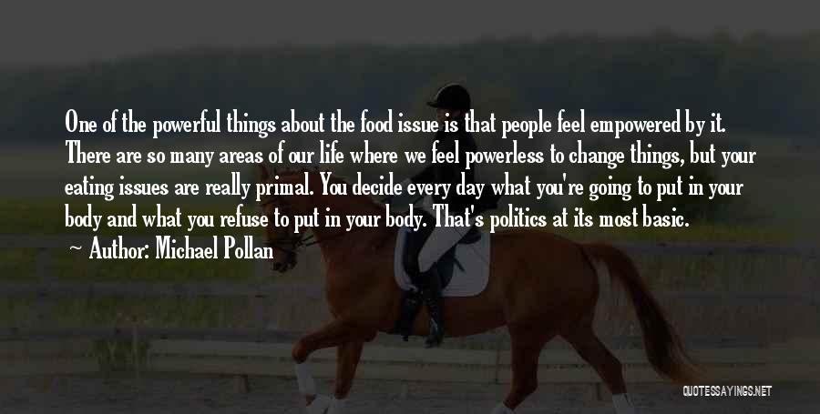 Michael Pollan Quotes: One Of The Powerful Things About The Food Issue Is That People Feel Empowered By It. There Are So Many