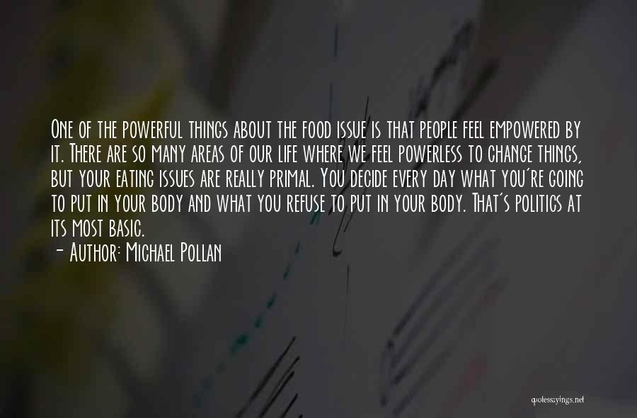 Michael Pollan Quotes: One Of The Powerful Things About The Food Issue Is That People Feel Empowered By It. There Are So Many