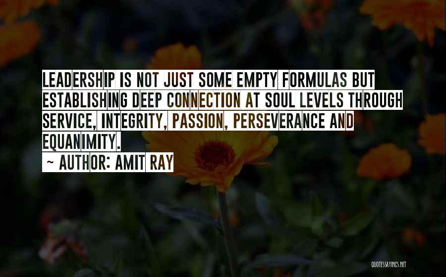 Amit Ray Quotes: Leadership Is Not Just Some Empty Formulas But Establishing Deep Connection At Soul Levels Through Service, Integrity, Passion, Perseverance And