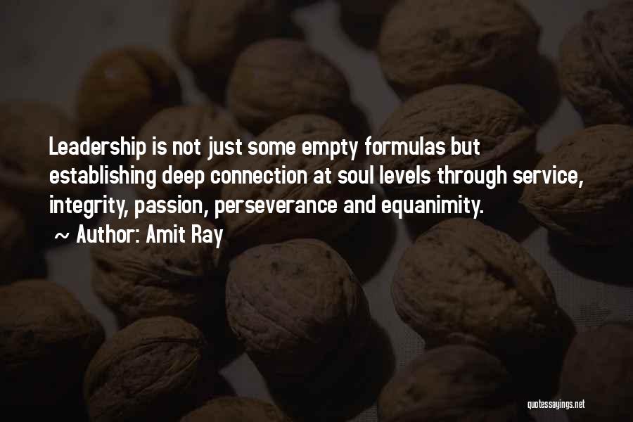 Amit Ray Quotes: Leadership Is Not Just Some Empty Formulas But Establishing Deep Connection At Soul Levels Through Service, Integrity, Passion, Perseverance And