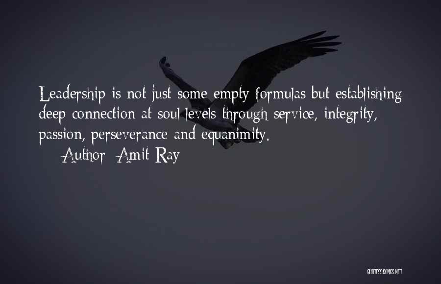 Amit Ray Quotes: Leadership Is Not Just Some Empty Formulas But Establishing Deep Connection At Soul Levels Through Service, Integrity, Passion, Perseverance And