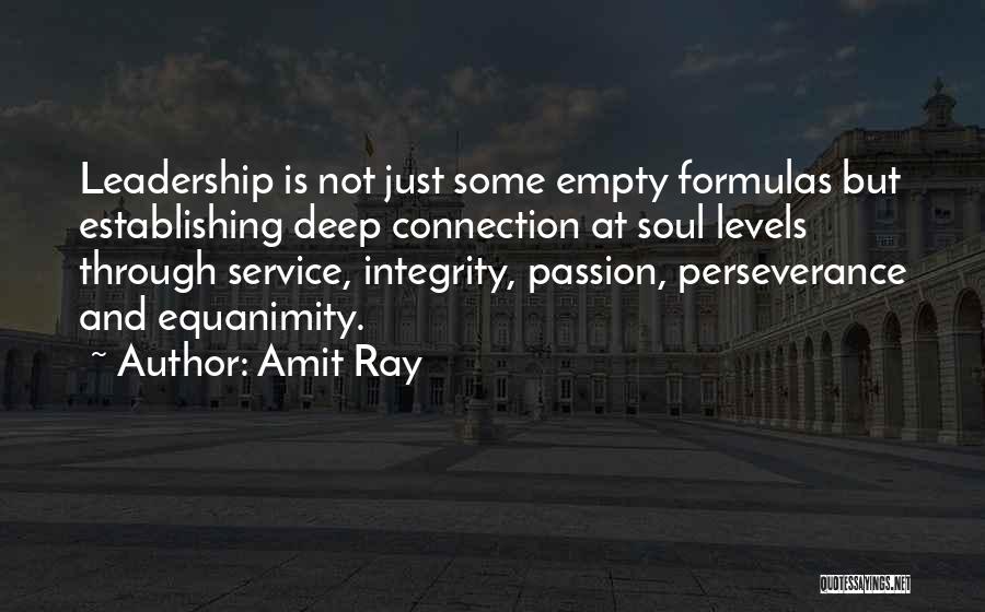 Amit Ray Quotes: Leadership Is Not Just Some Empty Formulas But Establishing Deep Connection At Soul Levels Through Service, Integrity, Passion, Perseverance And