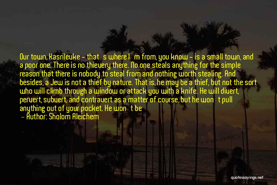 Sholom Aleichem Quotes: Our Town, Kasrilevke - That's Where I'm From, You Know - Is A Small Town, And A Poor One. There