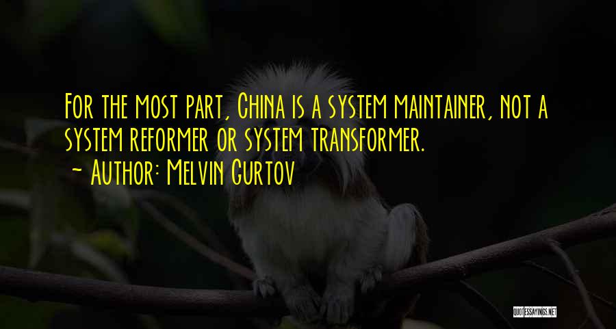 Melvin Gurtov Quotes: For The Most Part, China Is A System Maintainer, Not A System Reformer Or System Transformer.