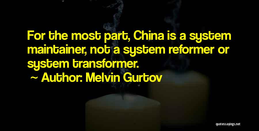 Melvin Gurtov Quotes: For The Most Part, China Is A System Maintainer, Not A System Reformer Or System Transformer.