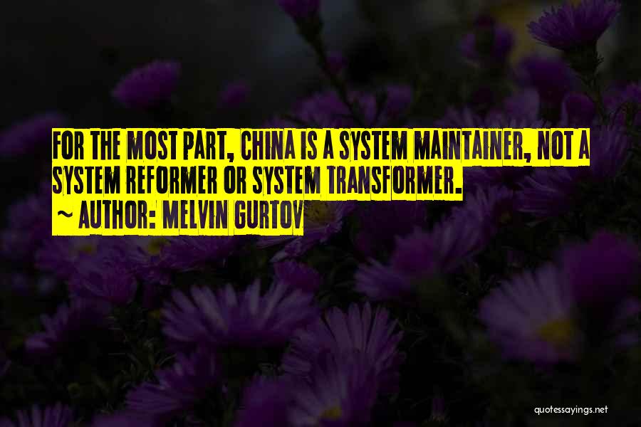 Melvin Gurtov Quotes: For The Most Part, China Is A System Maintainer, Not A System Reformer Or System Transformer.