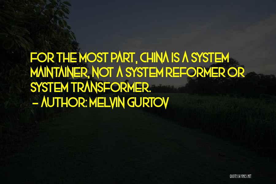 Melvin Gurtov Quotes: For The Most Part, China Is A System Maintainer, Not A System Reformer Or System Transformer.