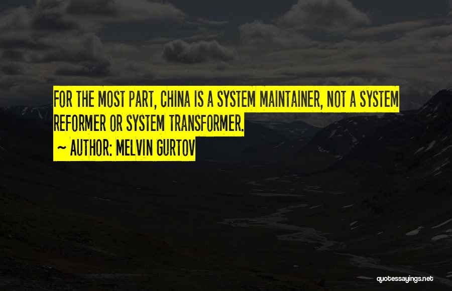 Melvin Gurtov Quotes: For The Most Part, China Is A System Maintainer, Not A System Reformer Or System Transformer.