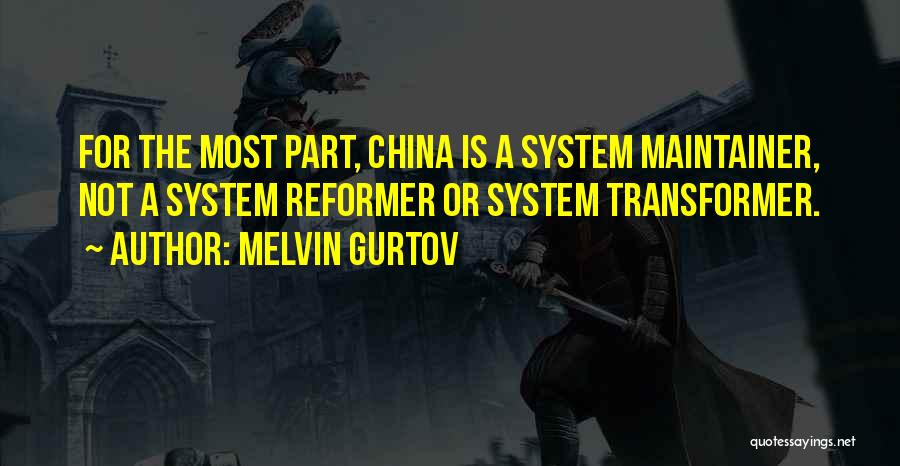 Melvin Gurtov Quotes: For The Most Part, China Is A System Maintainer, Not A System Reformer Or System Transformer.