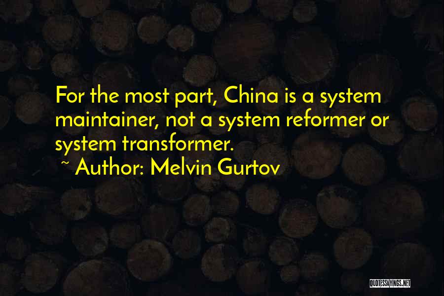 Melvin Gurtov Quotes: For The Most Part, China Is A System Maintainer, Not A System Reformer Or System Transformer.