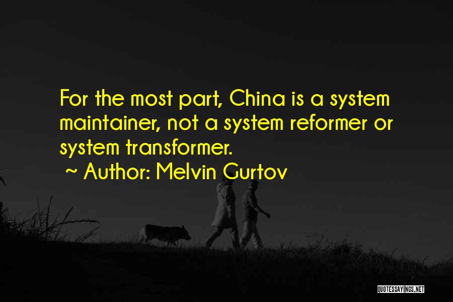 Melvin Gurtov Quotes: For The Most Part, China Is A System Maintainer, Not A System Reformer Or System Transformer.