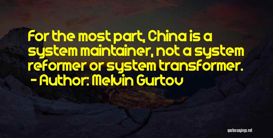 Melvin Gurtov Quotes: For The Most Part, China Is A System Maintainer, Not A System Reformer Or System Transformer.