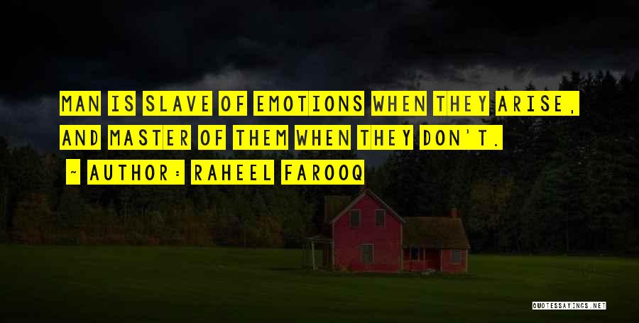 Raheel Farooq Quotes: Man Is Slave Of Emotions When They Arise, And Master Of Them When They Don't.