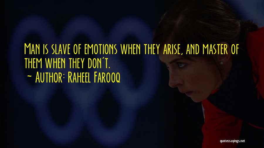 Raheel Farooq Quotes: Man Is Slave Of Emotions When They Arise, And Master Of Them When They Don't.