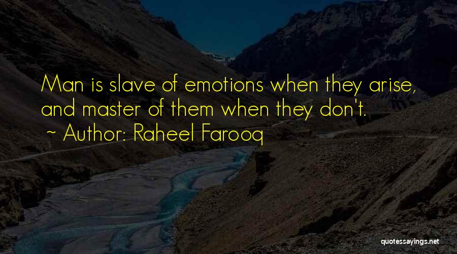 Raheel Farooq Quotes: Man Is Slave Of Emotions When They Arise, And Master Of Them When They Don't.