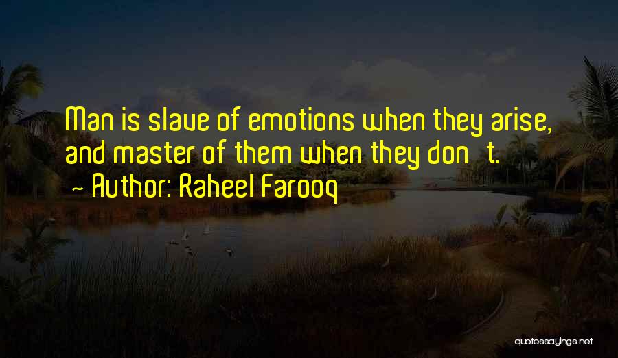 Raheel Farooq Quotes: Man Is Slave Of Emotions When They Arise, And Master Of Them When They Don't.