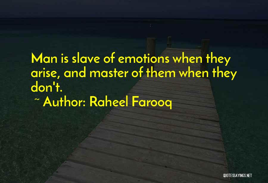 Raheel Farooq Quotes: Man Is Slave Of Emotions When They Arise, And Master Of Them When They Don't.