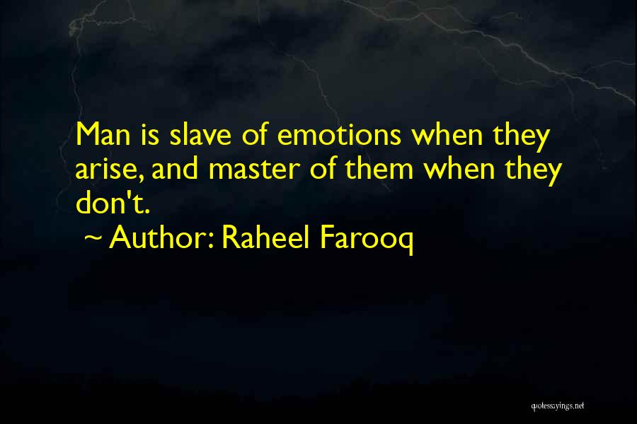 Raheel Farooq Quotes: Man Is Slave Of Emotions When They Arise, And Master Of Them When They Don't.