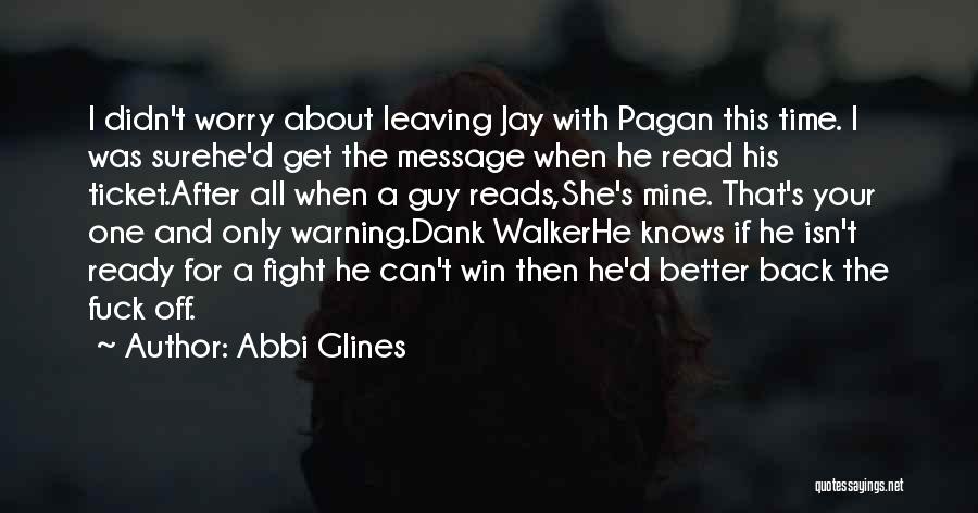 Abbi Glines Quotes: I Didn't Worry About Leaving Jay With Pagan This Time. I Was Surehe'd Get The Message When He Read His