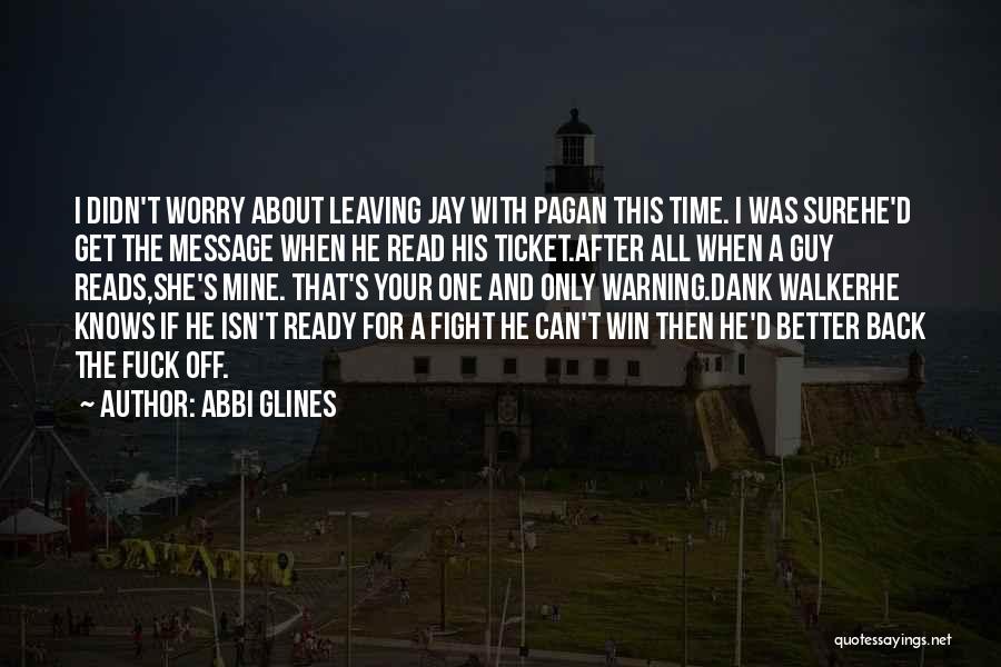 Abbi Glines Quotes: I Didn't Worry About Leaving Jay With Pagan This Time. I Was Surehe'd Get The Message When He Read His