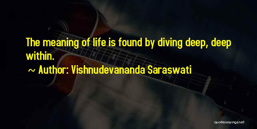 Vishnudevananda Saraswati Quotes: The Meaning Of Life Is Found By Diving Deep, Deep Within.