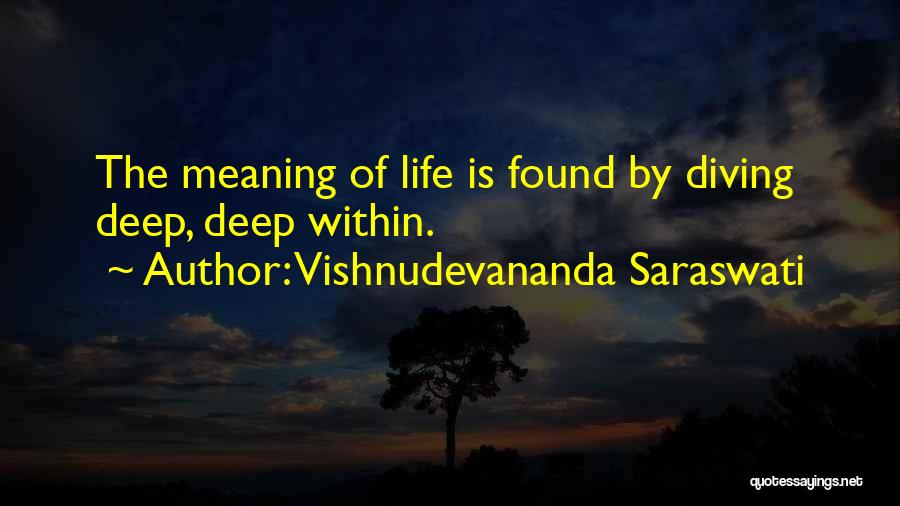 Vishnudevananda Saraswati Quotes: The Meaning Of Life Is Found By Diving Deep, Deep Within.