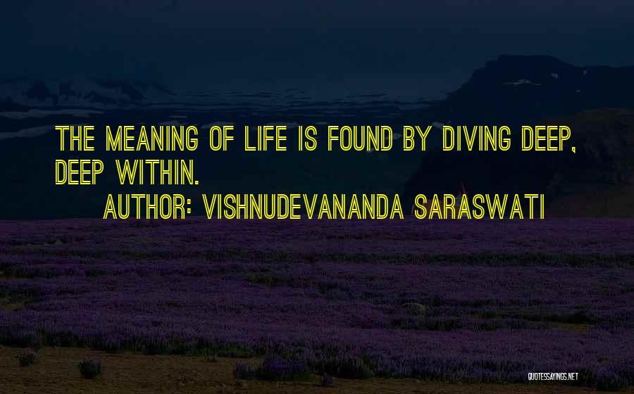 Vishnudevananda Saraswati Quotes: The Meaning Of Life Is Found By Diving Deep, Deep Within.