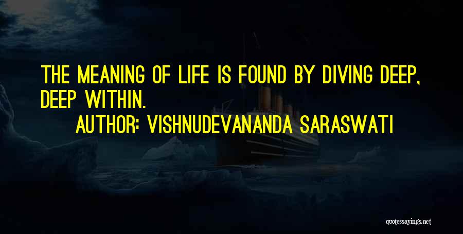 Vishnudevananda Saraswati Quotes: The Meaning Of Life Is Found By Diving Deep, Deep Within.