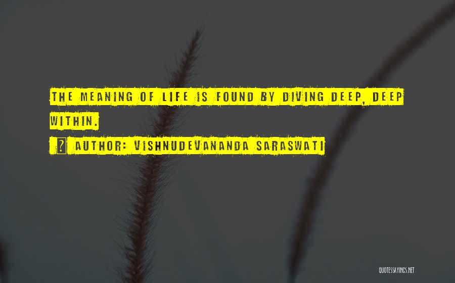 Vishnudevananda Saraswati Quotes: The Meaning Of Life Is Found By Diving Deep, Deep Within.